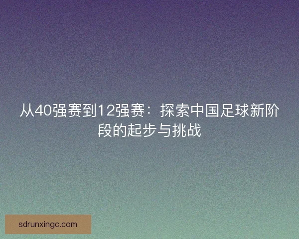 从40强赛到12强赛：探索中国足球新阶段的起步与挑战